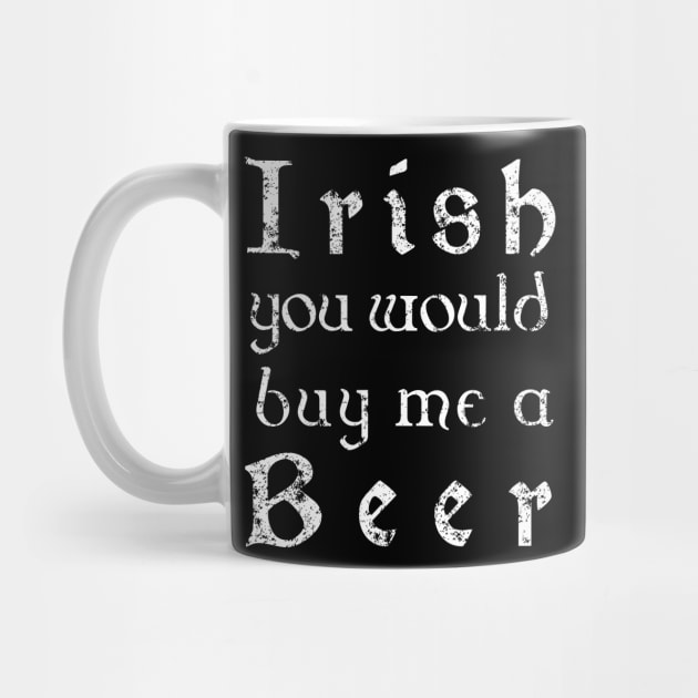 Irish youd buy me a beer shirt - Irish celtic text by CMDesign